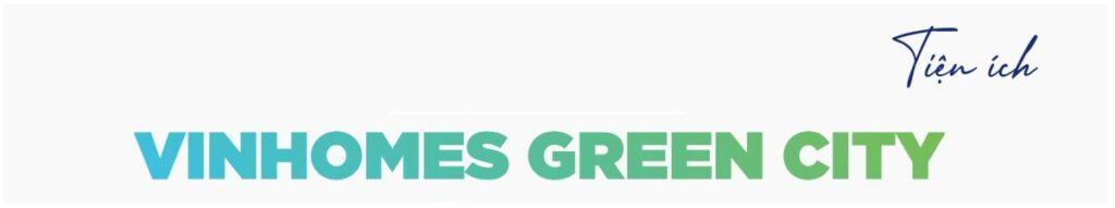 Tiện ích dự án vinhomes Green city Hậu Nghĩa